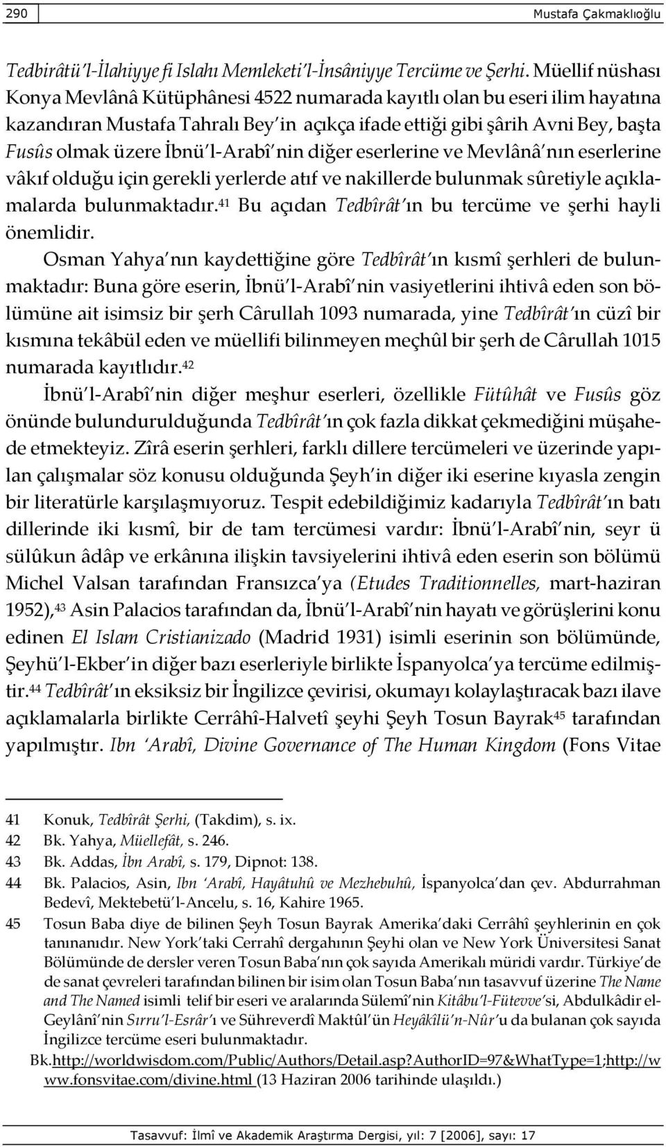 l-arabî nin diğer eserlerine ve Mevlânâ nın eserlerine vâkıf olduğu için gerekli yerlerde atıf ve nakillerde bulunmak sûretiyle açıklamalarda bulunmaktadır.