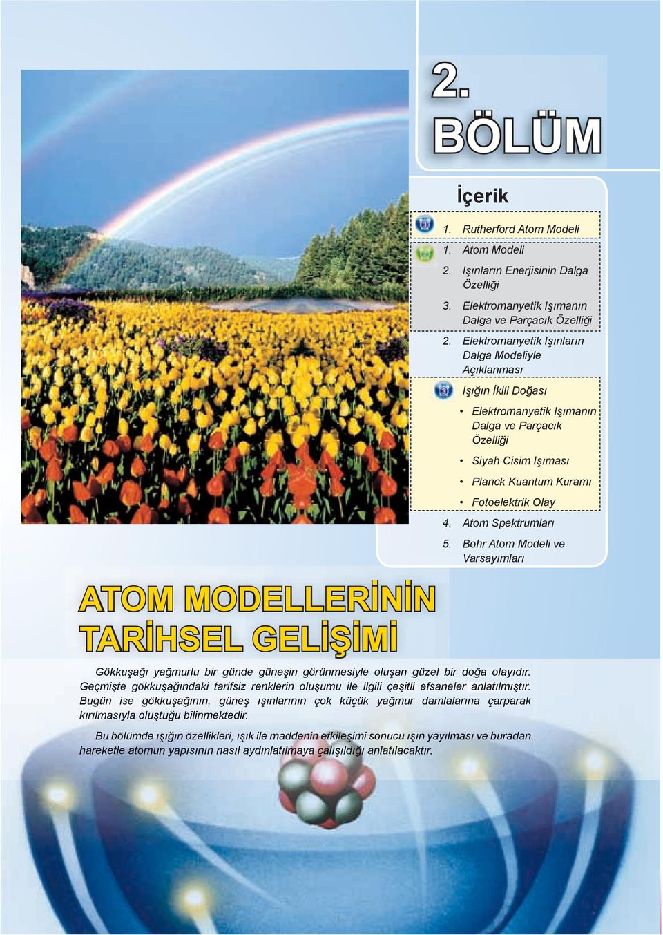 Atom Spektrumları 5. Bohr Atom Modeli ve Varsayımları Gökkuşağı yağmurlu bir günde güneşin görünmesiyle oluşan güzel bir doğa olayıdır.