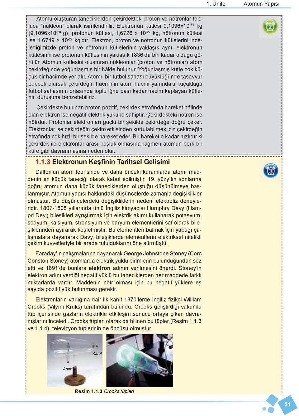 Elektron, proton ve nötronun kütlelerini incelediğimizde proton ve nötronun kütlelerinin yaklaşık aynı, elektronun kütlesinin ise protonun kütlesinin yaklaşık 1836 da biri kadar olduğu görülür.