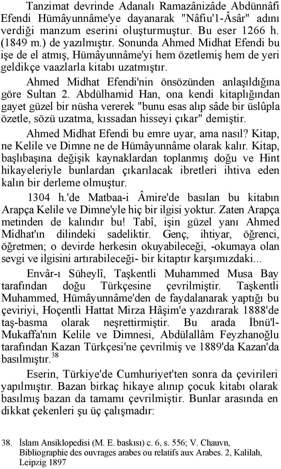 Abdülhamid Han, ona kendi kitaplığından gayet güzel bir nüsha vererek "bunu esas alıp sâde bir üslûpla özetle, sözü uzatma, kıssadan hisseyi çıkar" demiştir.