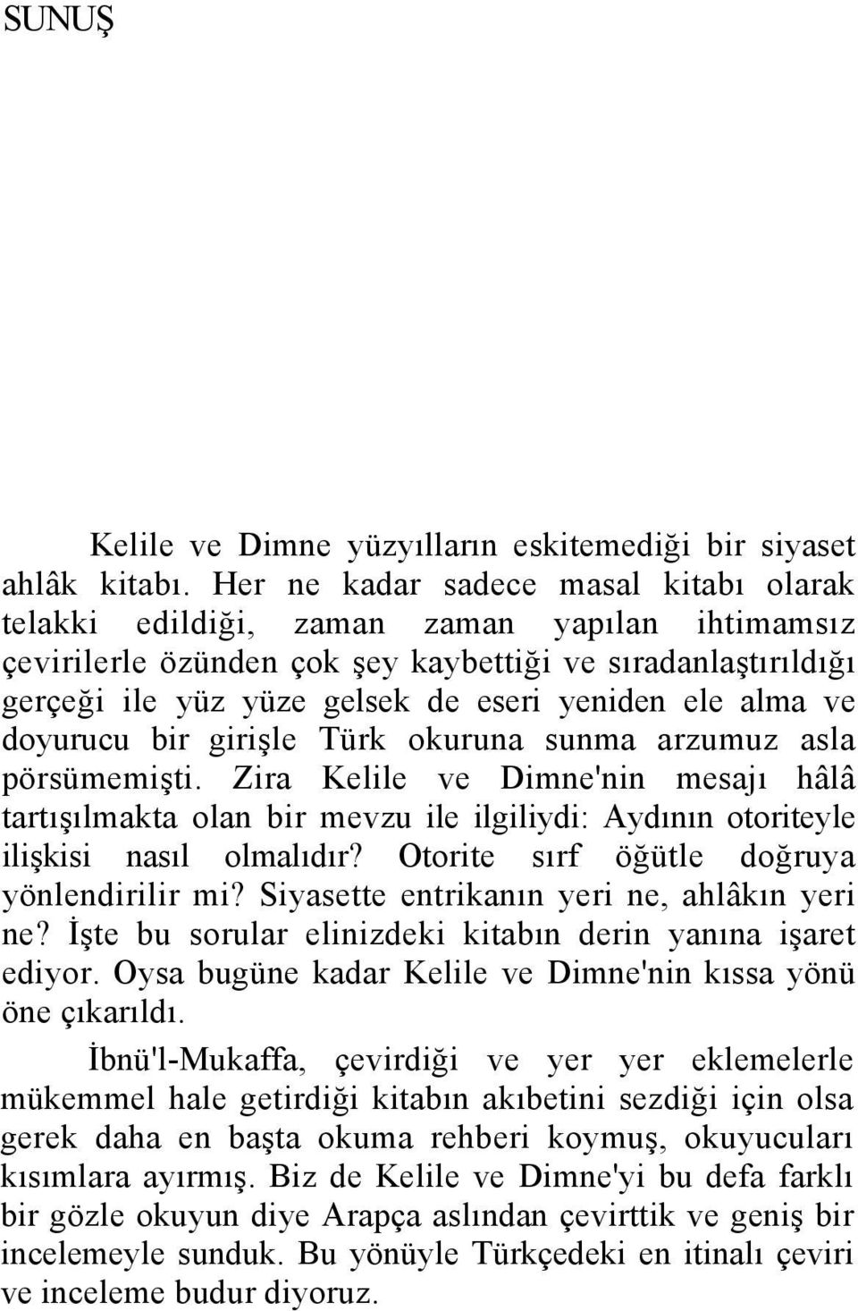 alma ve doyurucu bir girişle Türk okuruna sunma arzumuz asla pörsümemişti. Zira Kelile ve Dimne'nin mesajı hâlâ tartışılmakta olan bir mevzu ile ilgiliydi: Aydının otoriteyle ilişkisi nasıl olmalıdır?