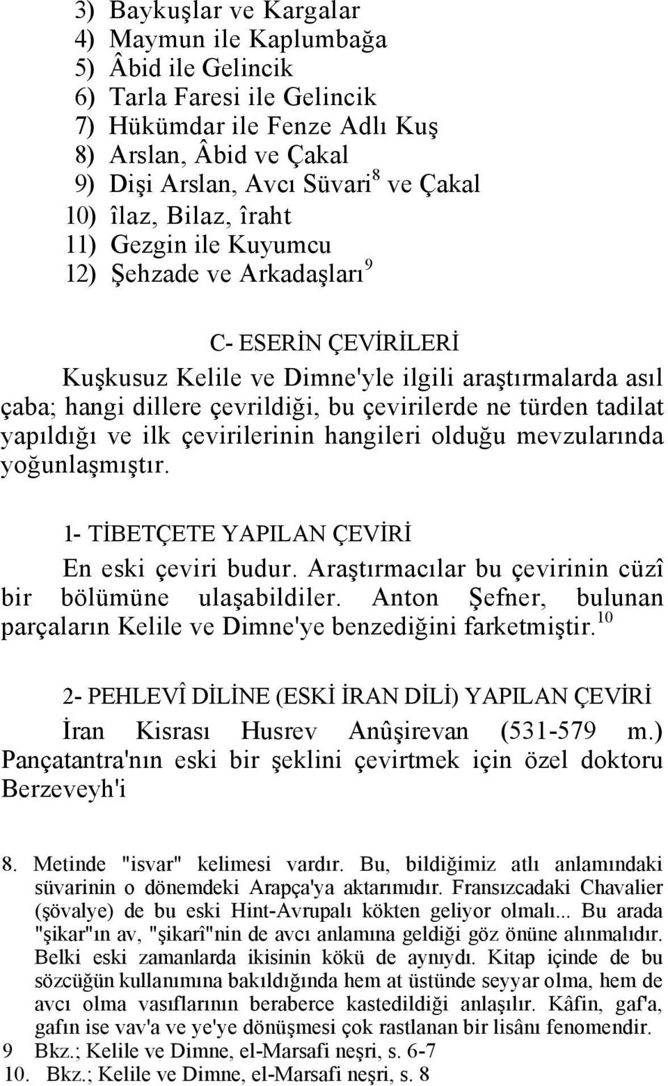 türden tadilat yapıldığı ve ilk çevirilerinin hangileri olduğu mevzularında yoğunlaşmıştır. 1- TİBETÇETE YAPILAN ÇEVİRİ En eski çeviri budur.