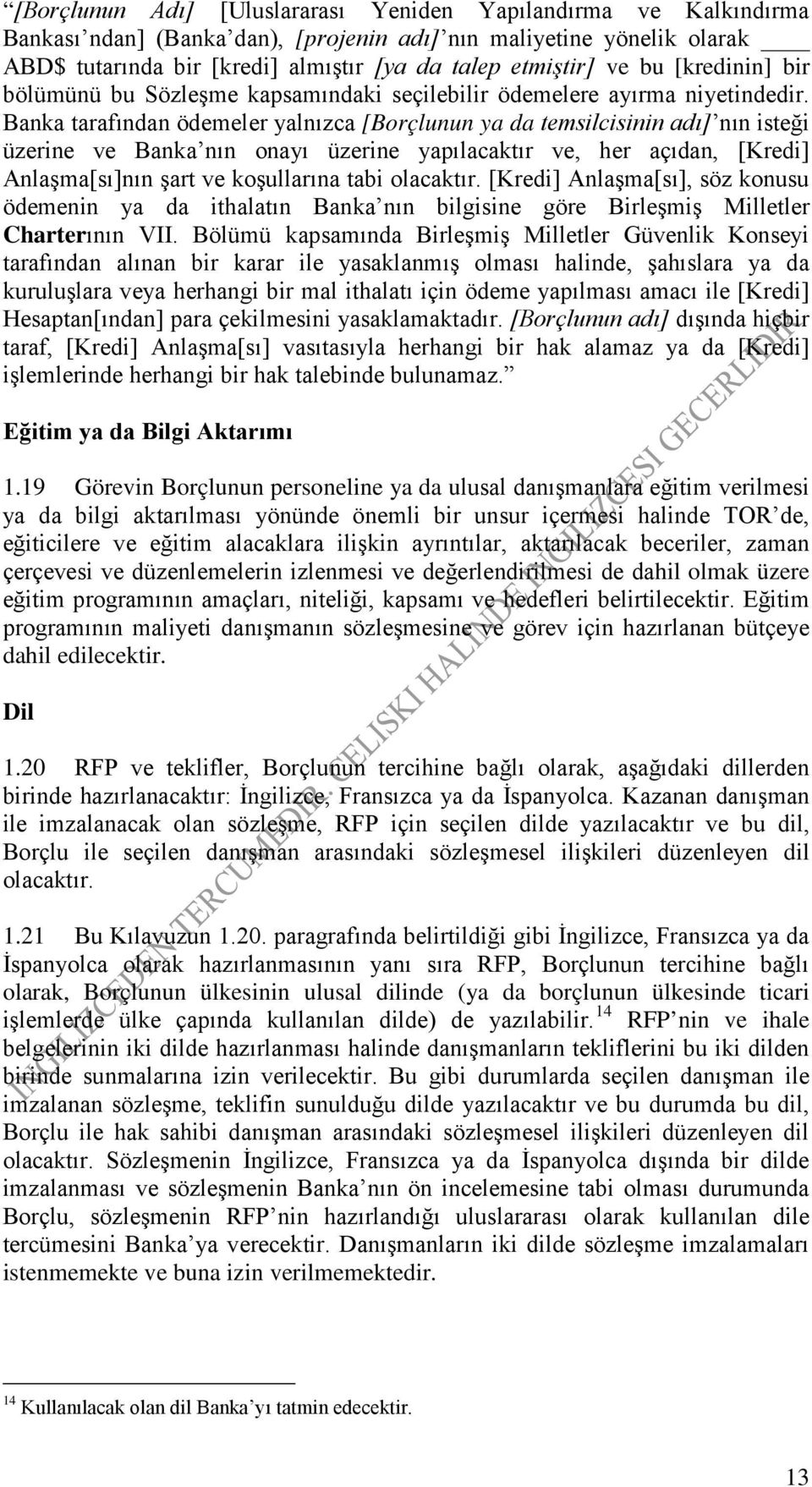 Banka tarafından ödemeler yalnızca [Borçlunun ya da temsilcisinin adı] nın isteği üzerine ve Banka nın onayı üzerine yapılacaktır ve, her açıdan, [Kredi] Anlaşma[sı]nın şart ve koşullarına tabi