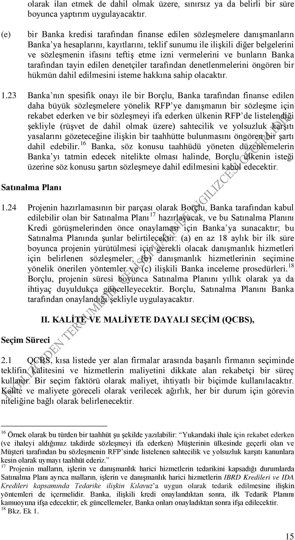 vermelerini ve bunların Banka tarafından tayin edilen denetçiler tarafından denetlenmelerini öngören bir hükmün dahil edilmesini isteme hakkına sahip olacaktır. 1.