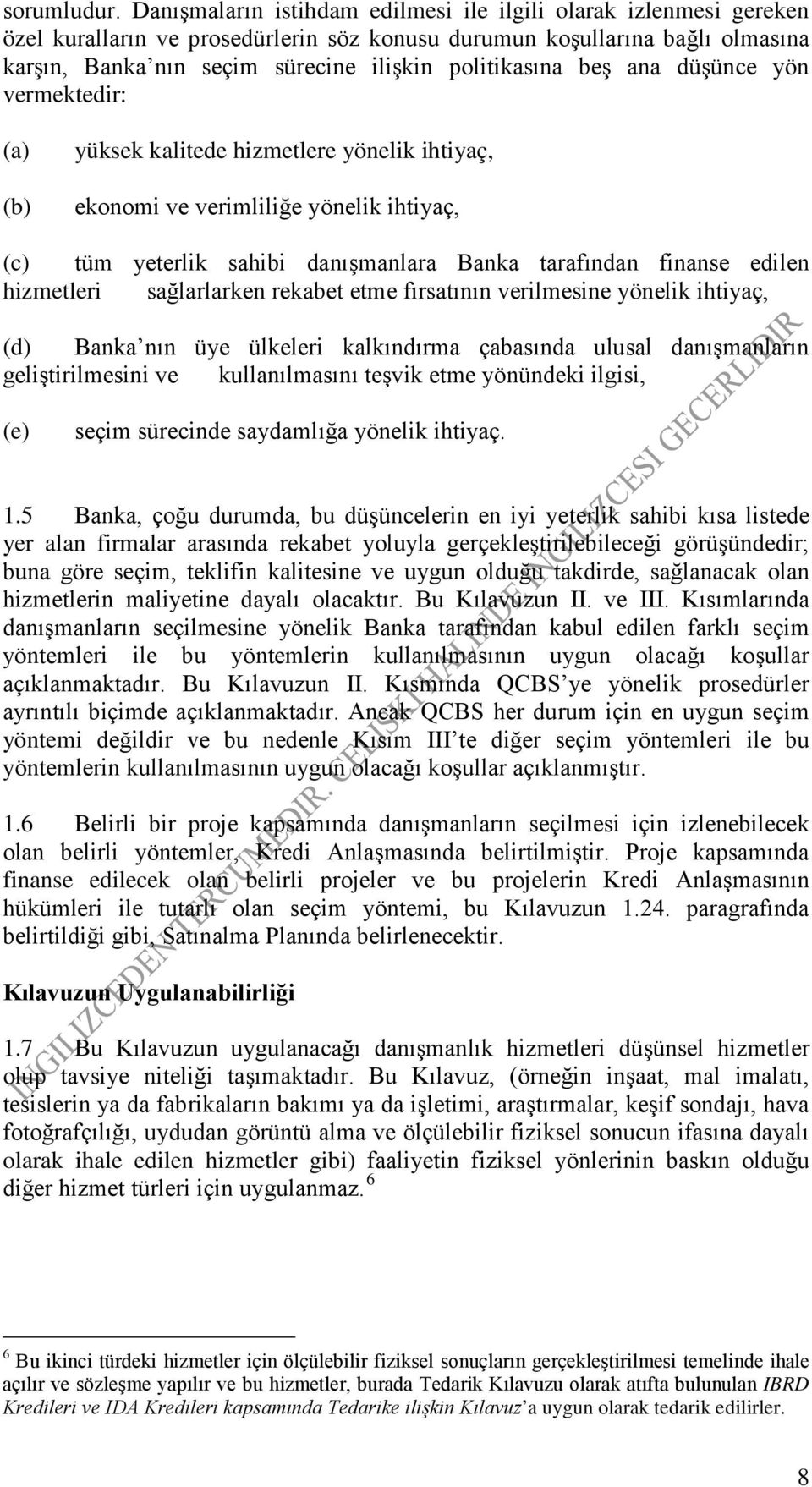 beş ana düşünce yön vermektedir: (a) (b) yüksek kalitede hizmetlere yönelik ihtiyaç, ekonomi ve verimliliğe yönelik ihtiyaç, (c) tüm yeterlik sahibi danışmanlara Banka tarafından finanse edilen