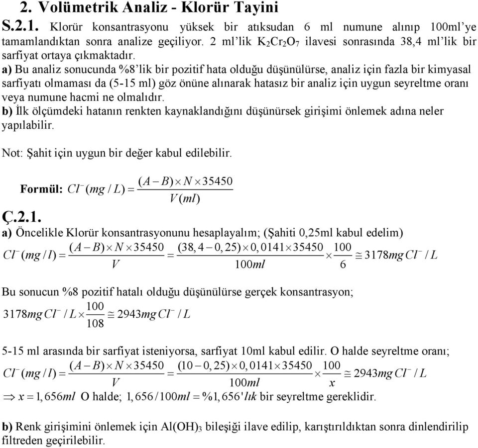 a) Bu analiz sonucunda %8 lik bir pozitif hata olduğu düşünülürse, analiz için fazla bir kimyasal sarfiyatı olmaması da (5-15 ml) göz önüne alınarak hatasız bir analiz için uygun seyreltme oranı veya