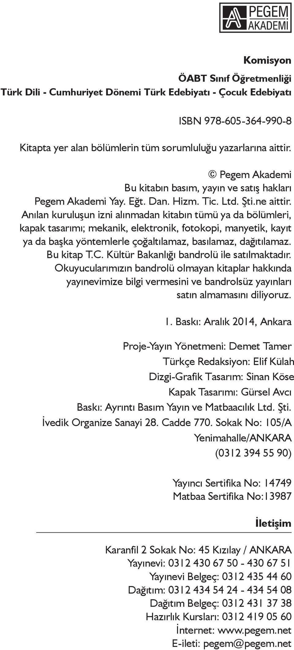 Anılan kuruluşun izni alınmadan kitabın tümü ya da bölümleri, kapak tasarımı; mekanik, elektronik, fotokopi, manyetik, kayıt ya da başka yöntemlerle çoğaltılamaz, basılamaz, dağıtılamaz. Bu kitap T.C.