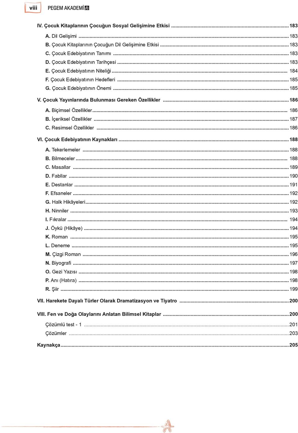 ..186 A. Biçimsel Özellikler... 186 B. İçeriksel Özellikler...187 C. Resimsel Özellikler...186 VI. Çocuk Edebiyatının Kaynakları...188 A. Tekerlemeler...188 B. Bilmeceler... 188 C. Masallar...189 D.