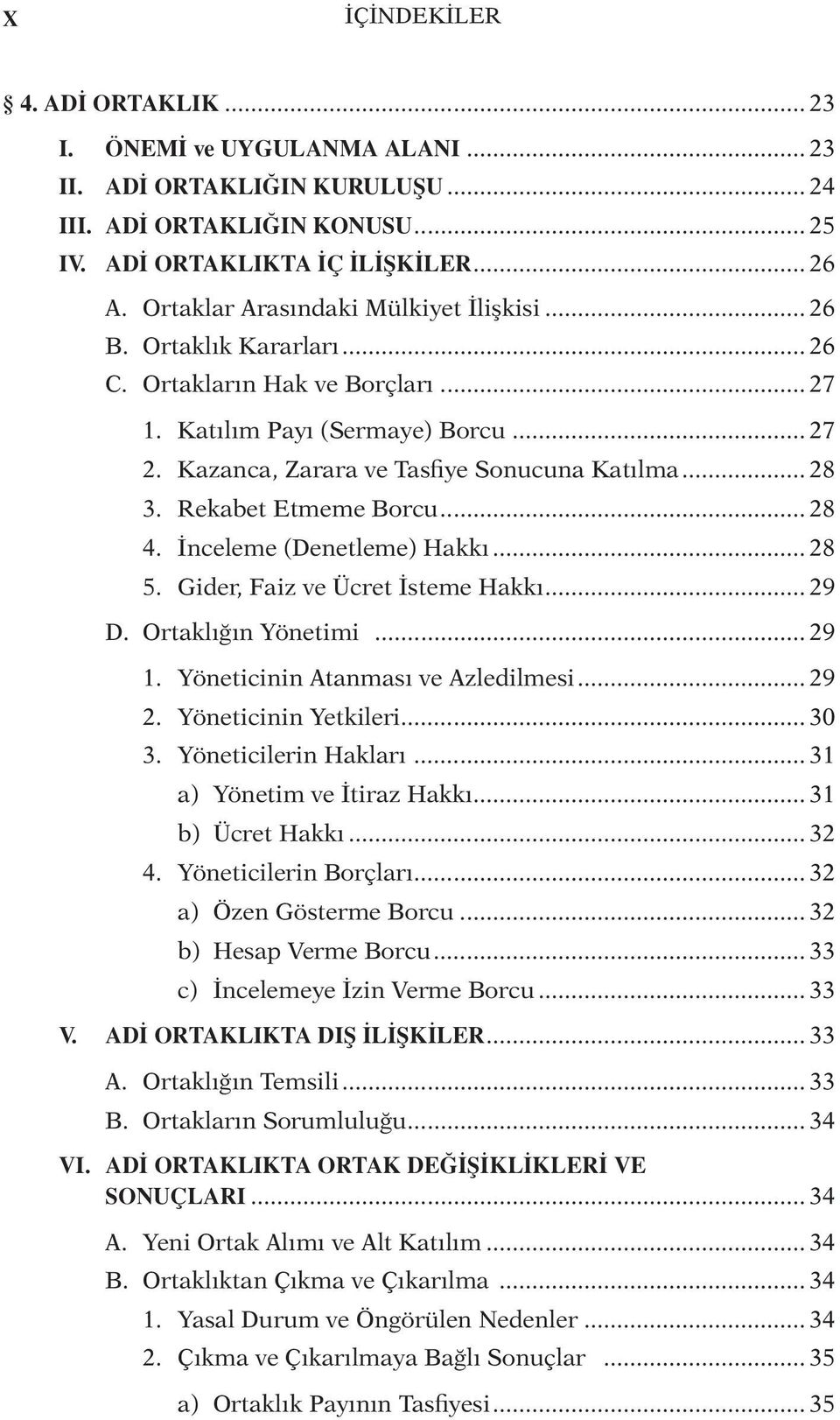 Rekabet Etmeme Borcu... 28 4. İnceleme (Denetleme) Hakkı... 28 5. Gider, Faiz ve Ücret İsteme Hakkı... 29 D. Ortaklığın Yönetimi... 29 1. Yöneticinin Atanması ve Azledilmesi... 29 2.