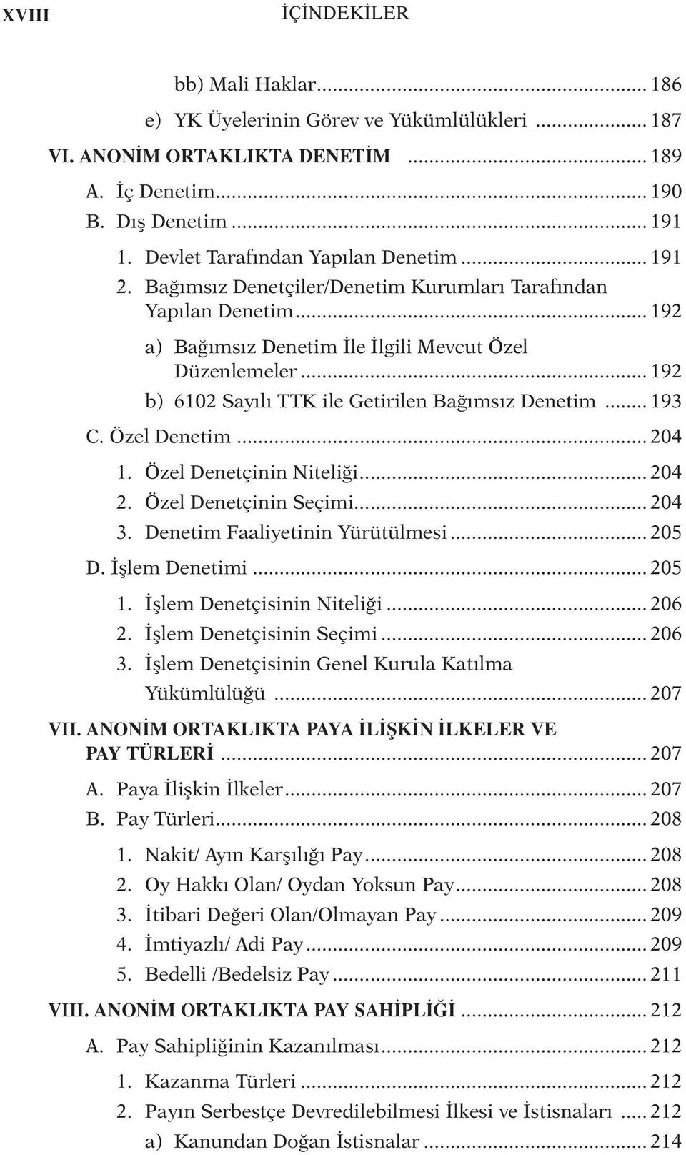 .. 192 b) 6102 Sayılı TTK ile Getirilen Bağımsız Denetim... 193 C. Özel Denetim... 204 1. Özel Denetçinin Niteliği... 204 2. Özel Denetçinin Seçimi... 204 3. Denetim Faaliyetinin Yürütülmesi... 205 D.