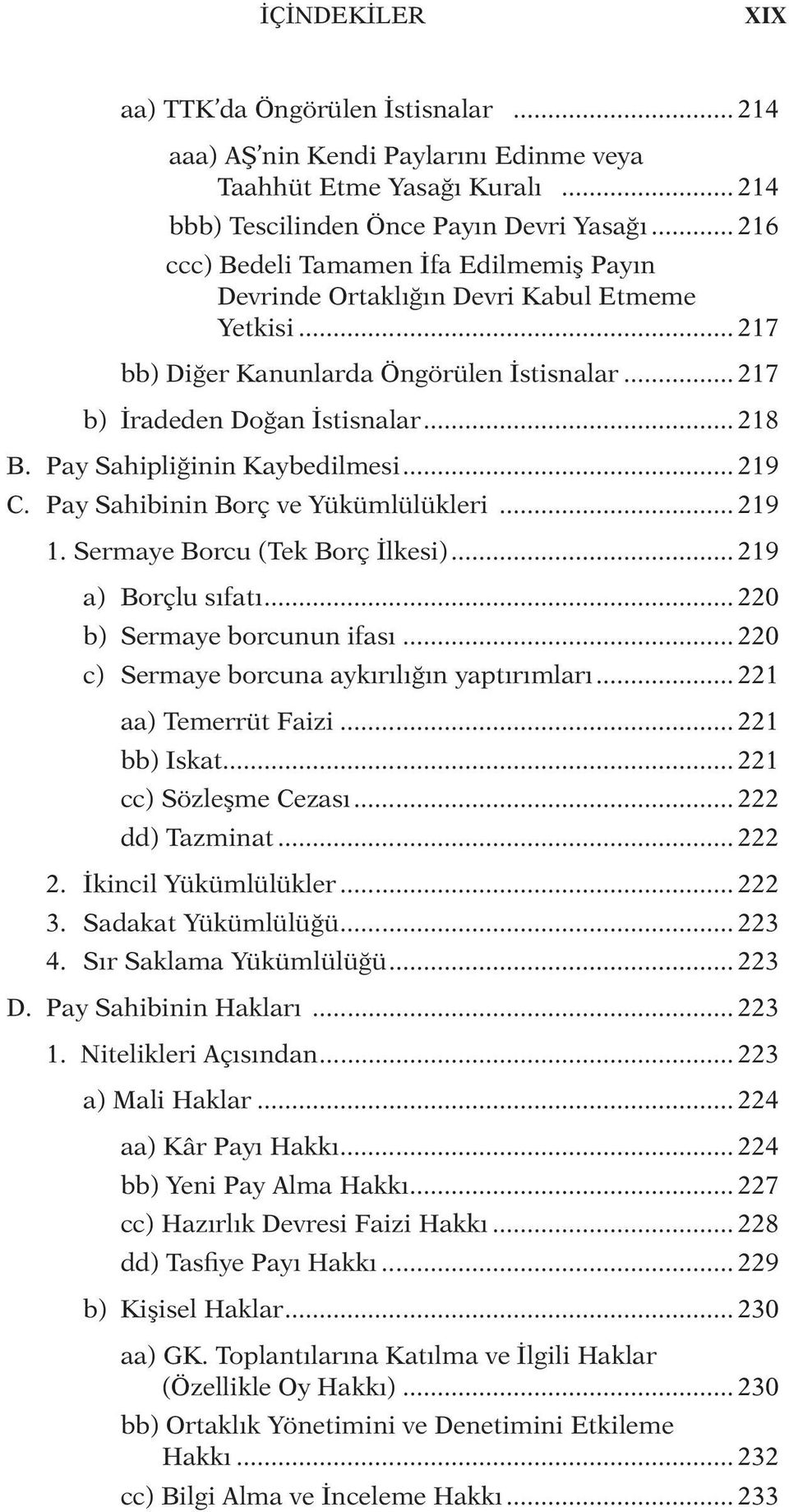 Pay Sahipliğinin Kaybedilmesi... 219 C. Pay Sahibinin Borç ve Yükümlülükleri... 219 1. Sermaye Borcu (Tek Borç İlkesi)... 219 a) Borçlu sıfatı... 220 b) Sermaye borcunun ifası.