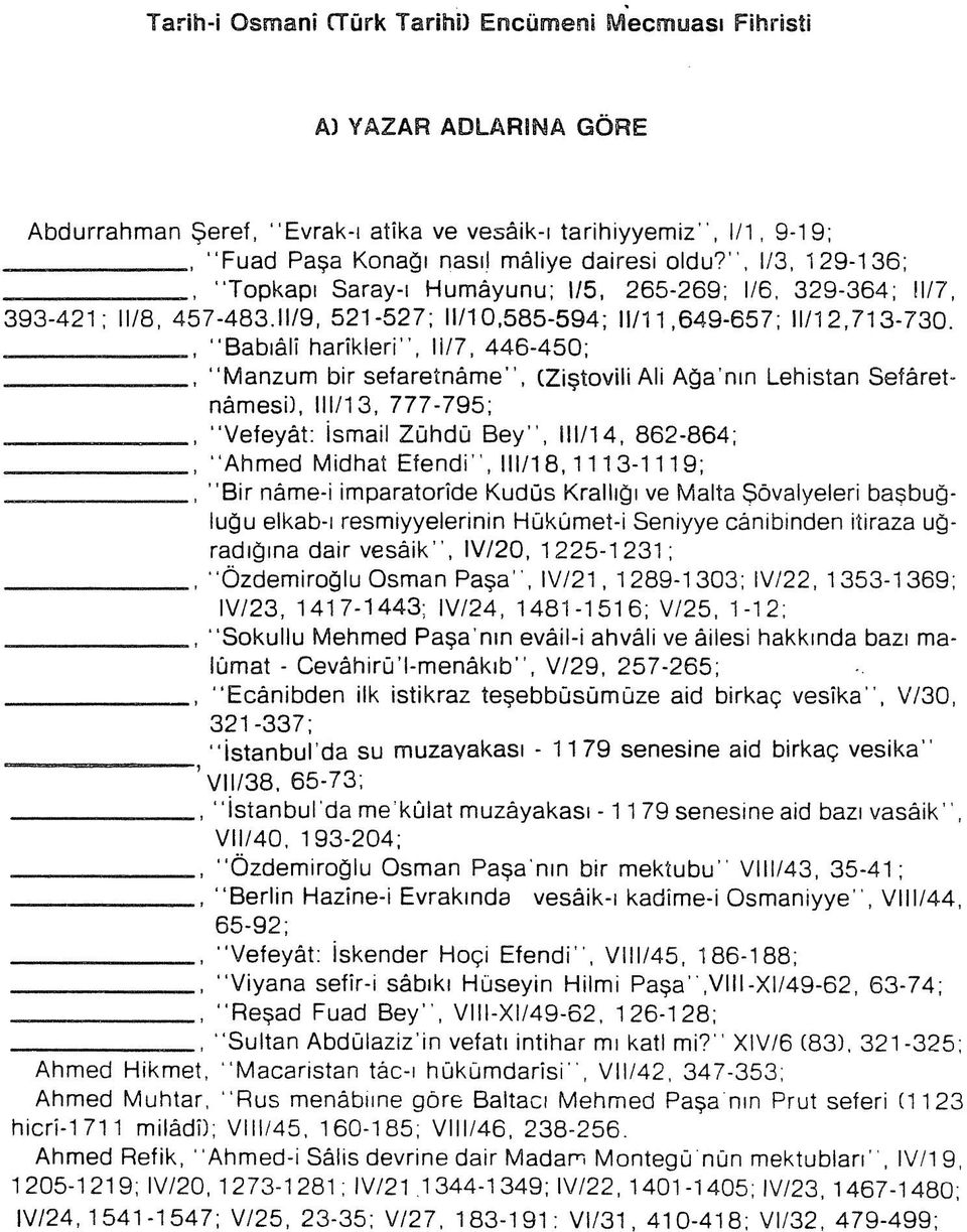 "Manzum bir sefaretnâme", CZiştovili Ali Ağa'nın Lehistan Sefâretnâmesi), 111/13, 777-795;. "Vefeyât: İsmail Zühdü Bey", 111/14, 862-864; _ "Ahmed Midhat Efendi", 111/18,1113-1119;.