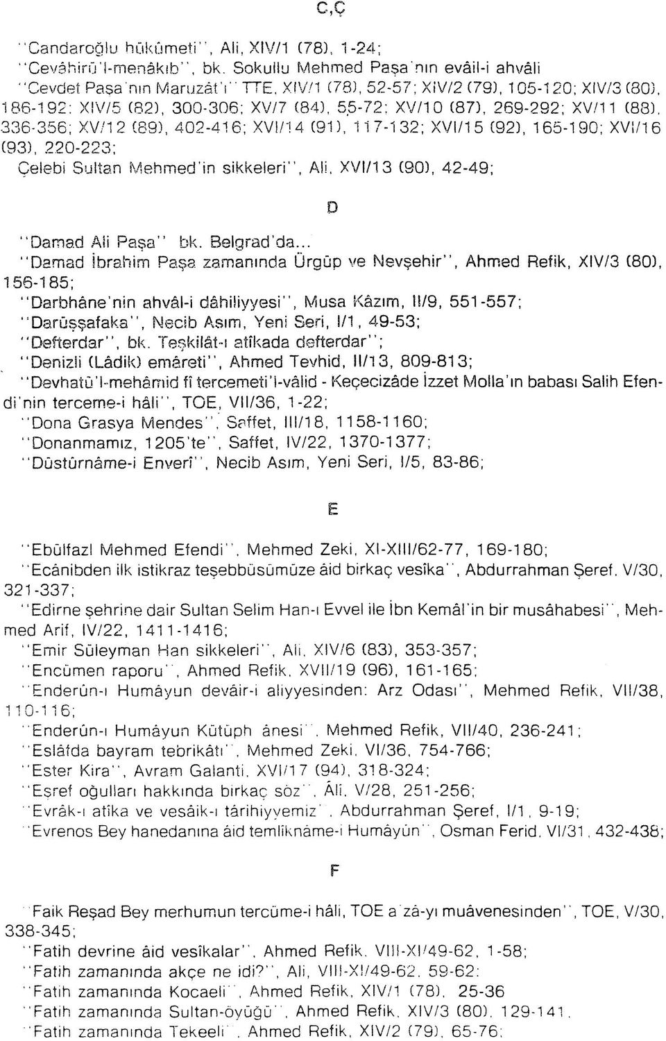 /14 (91), 117-132; XVI/15 (92), 165-190; XVİ/16 (93), 220-223; Çelebi Sultan Mehmed'in sikkeleri, Ali, XVI/13 (90), 42-49; D "Damad Âli Paşa bk. Belgrad da.