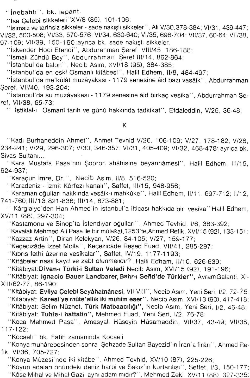 VII/37, 60-64; VII/38, 97-109; VII/39, 150-1 60;ayrıca bk. sade nakışlı sikkeler.