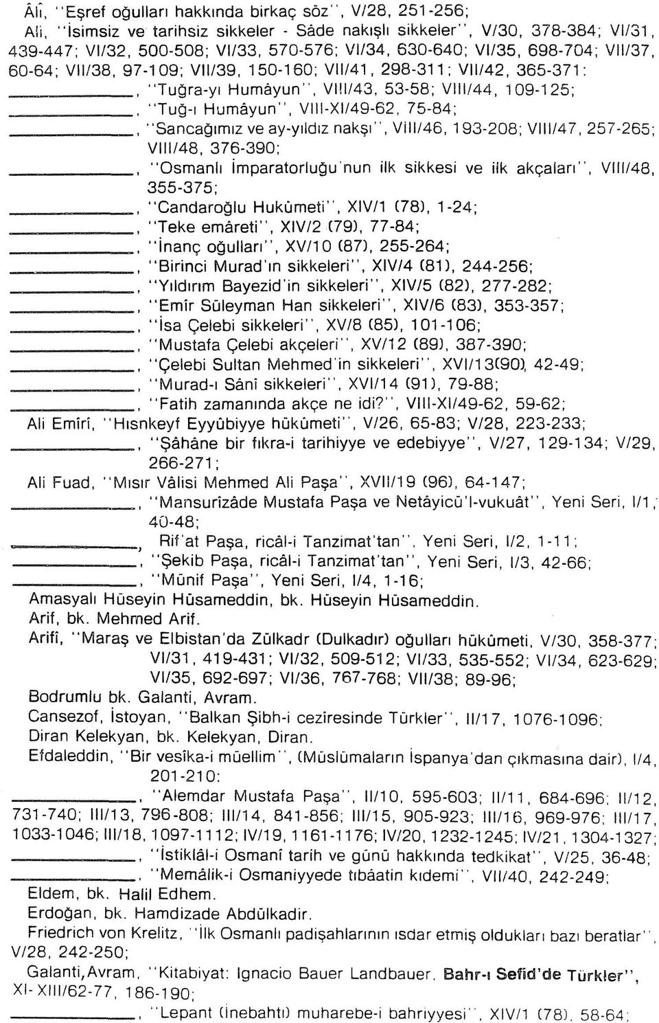 150-160; VII/41, 298-311; VII/42, 365-371; "Tuğra-yı Humâyun", VIİI/43, 53-58; VIII/44, 109-125; "Tuğ-ı Humâyun", VIII-XI/49-62, 75-84; "Sancağımız ve ay-yıldız nakşı", VİII/46, 193-208; VIII/47,