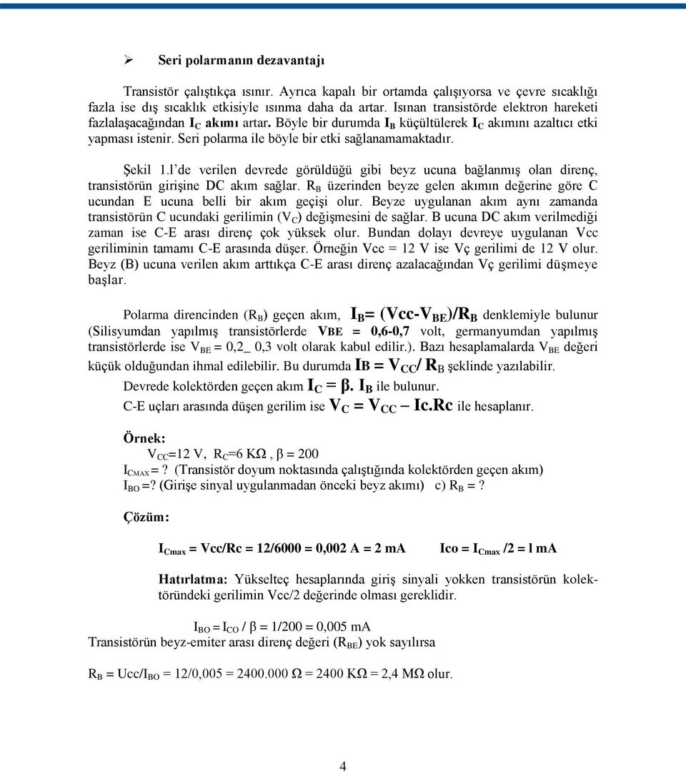 Seri polarma ile böyle bir etki sağlanamamaktadır. Şekil 1.l de verilen devrede görüldüğü gibi beyz ucuna bağlanmış olan direnç, transistörün girişine DC akım sağlar.