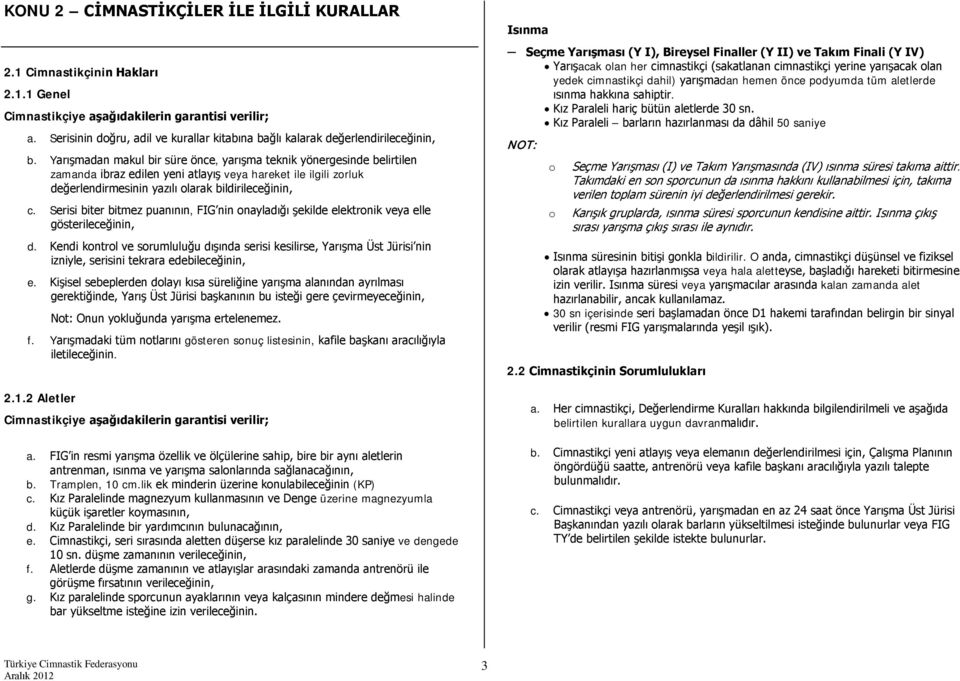 Yarışmadan makul bir süre önce, yarışma teknik yönergesinde belirtilen zamanda ibraz edilen yeni atlayış veya hareket ile ilgili zorluk değerlendirmesinin yazılı olarak bildirileceğinin, c.