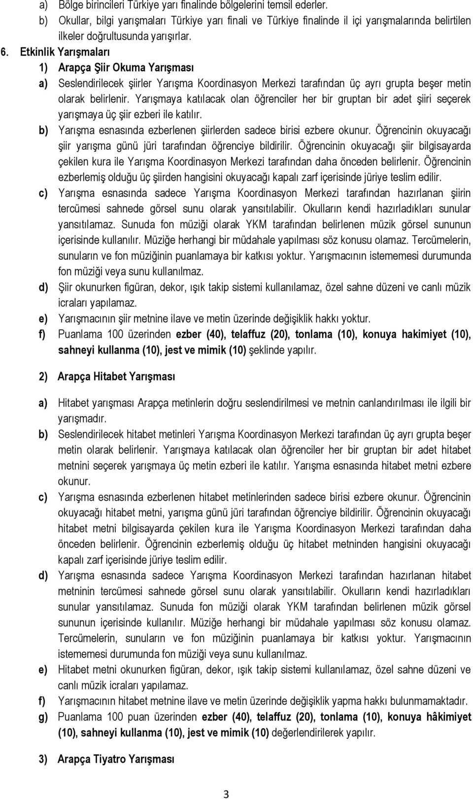 Etkinlik Yarışmaları 1) Arapça Şiir Okuma Yarışması a) Seslendirilecek şiirler Yarışma Koordinasyon Merkezi tarafından üç ayrı grupta beşer metin olarak belirlenir.