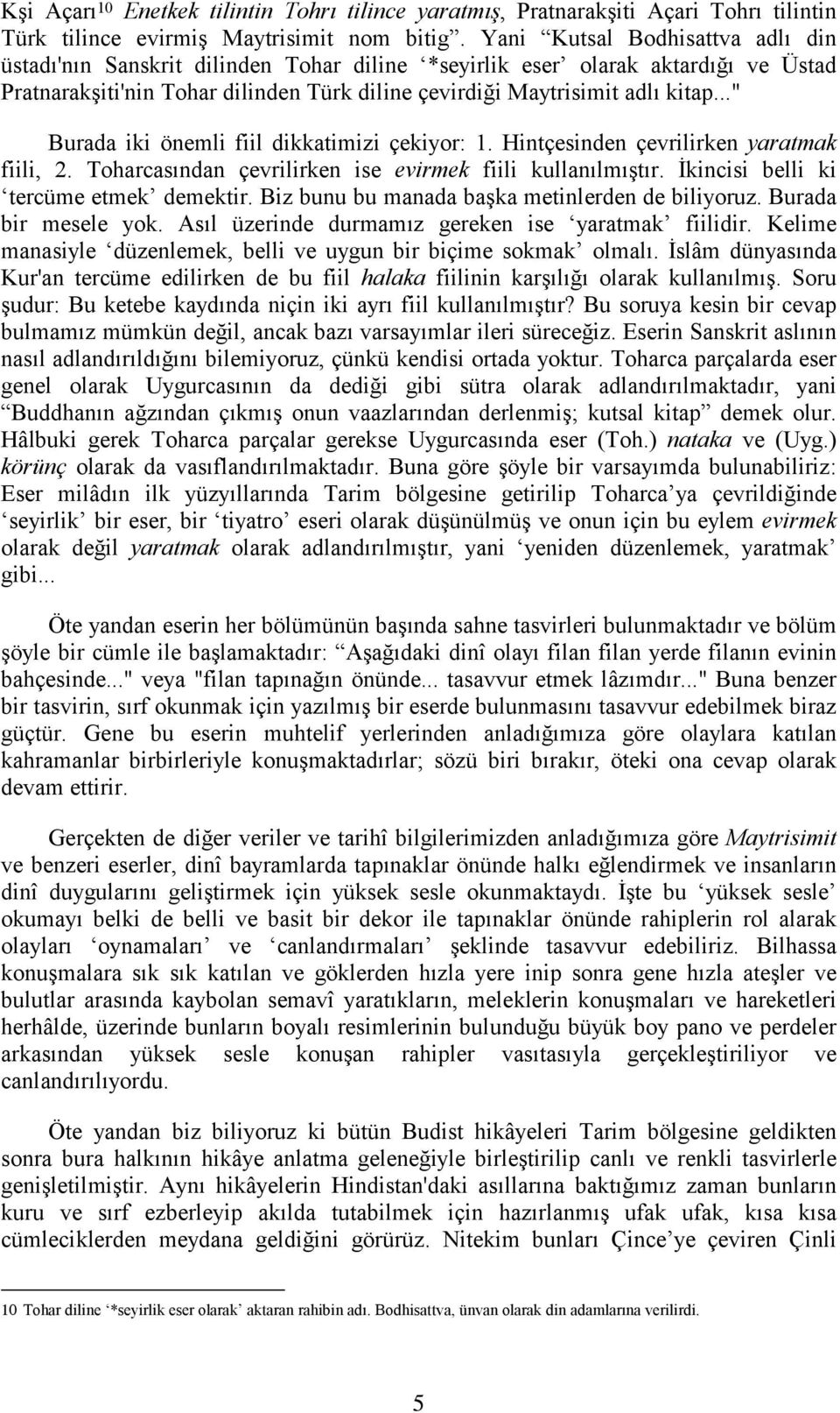 " Burada iki önemli fiil dikkatimizi çekiyor: 1. Hintçesinden çevrilirken yaratmak fili, 2. Toharcasından çevrilirken ise evirmek fiili kullanılmıştır. İkincisi beli ki tercüme etmek demektir.