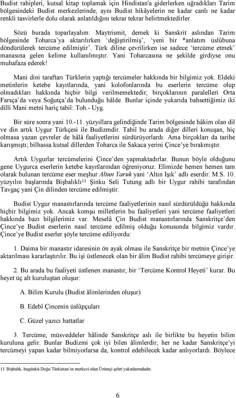 Sözü burada toparlayalım: Maytrismit, demek ki Sanskrit aslından Tarim bölgesinde Toharca ya aktarılırken değiştirilmiş, yeni bir *anlatım üslûbuna döndürülerek tercüme edilmiştir.