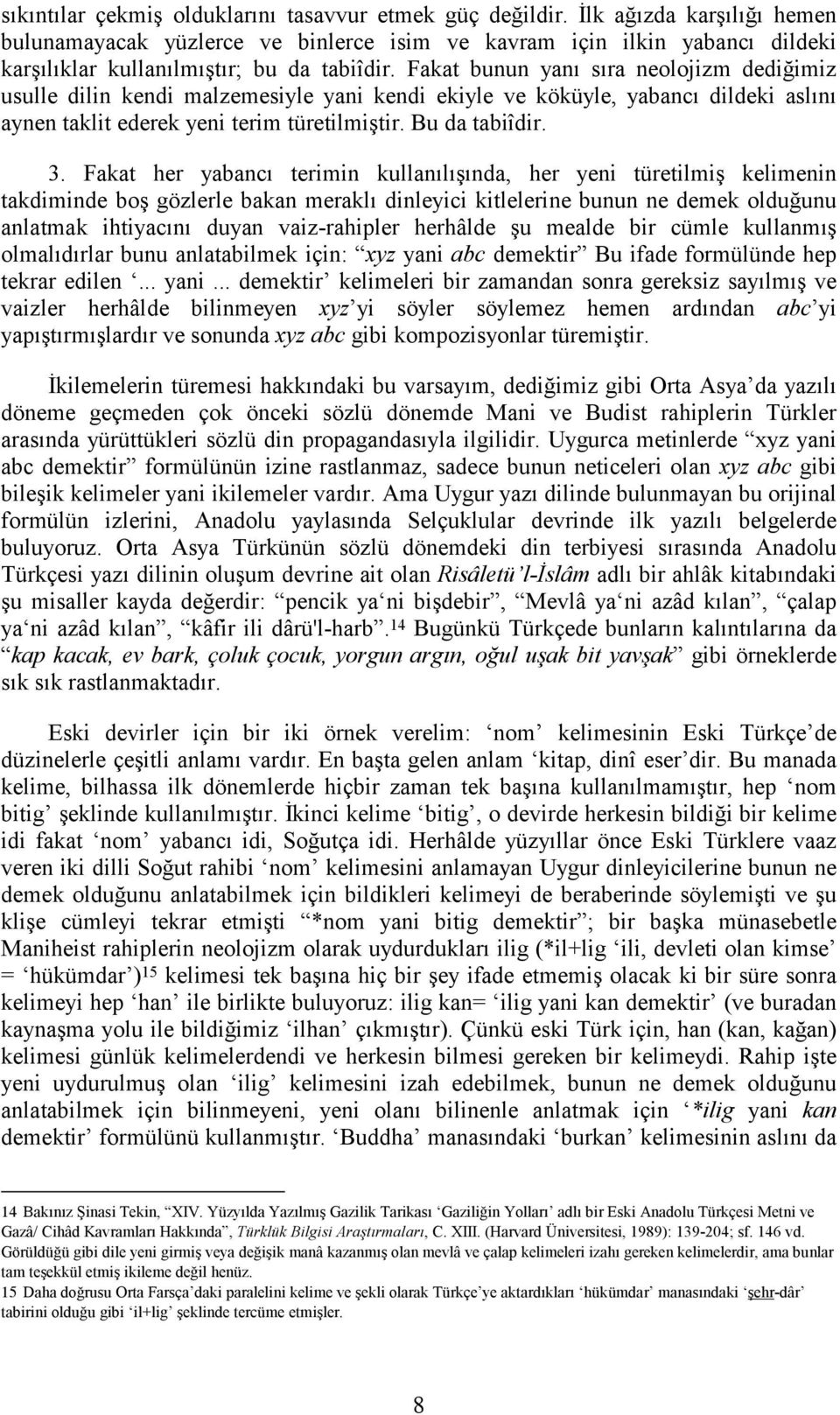 Fakat bunun yanı sıra neolojizm dediğimiz usulle dilin kendi malzemesiyle yani kendi ekiyle ve köküyle, yabancı dildeki aslını aynen taklit ederek yeni terim türetilmiştir. Bu da tabiîdir. 3.