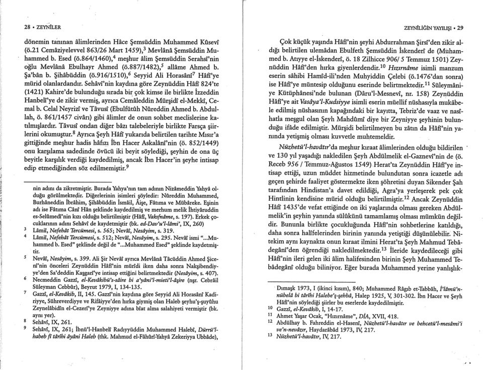 Sehâvî'nin kaydına göre Zeynüddin Hâfî 824'te (1421) Kahire'de bulunduğu sırada bir çok kimse ile birlikte İzzeddin Hanbelî'ye de zikir vermiş, ayrıca Cemâleddin Mürşidî el-mekkî, Cemal b.