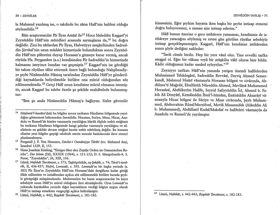 Zira bu zâtlardan Pîr İlyas, Halvetiyye meşâyihinden Sadreddin Şirvânî'nin uzun müddet hizmetinde bulunduktan sonra Zeynüddin Hâfî'nin şöhretini duyup Horasan'a gitmeye karar vermiş, ancak rûyâda Hz.