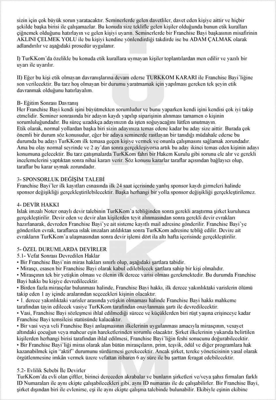 Seminerlerde bir Franchise Bayi başkasının misafirinin AKLINI ÇELMEK YOLU ile bu kişiyi kendine yönlendirdiği takdirde ise bu ADAM ÇALMAK olarak adlandırılır ve aşağıdaki prosedür uygulanır.