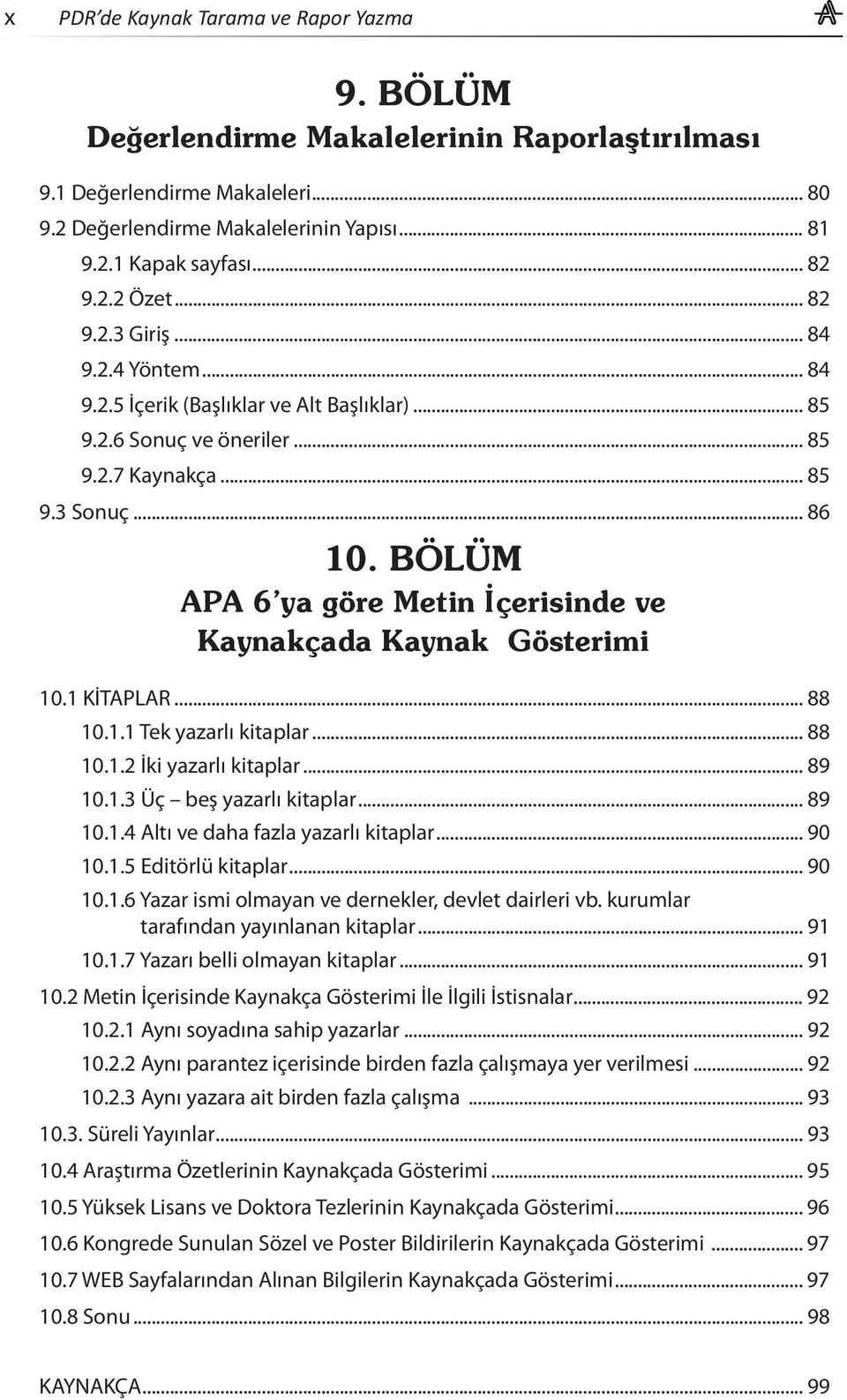 BÖLÜM APA 6 ya göre Metin İçerisinde ve Kaynakçada Kaynak Gösterimi 10.1 KİTAPLAR... 88 10.1.1 Tek yazarlı kitaplar... 88 10.1.2 İki yazarlı kitaplar... 89 10.1.3 Üç beş yazarlı kitaplar... 89 10.1.4 Altı ve daha fazla yazarlı kitaplar.