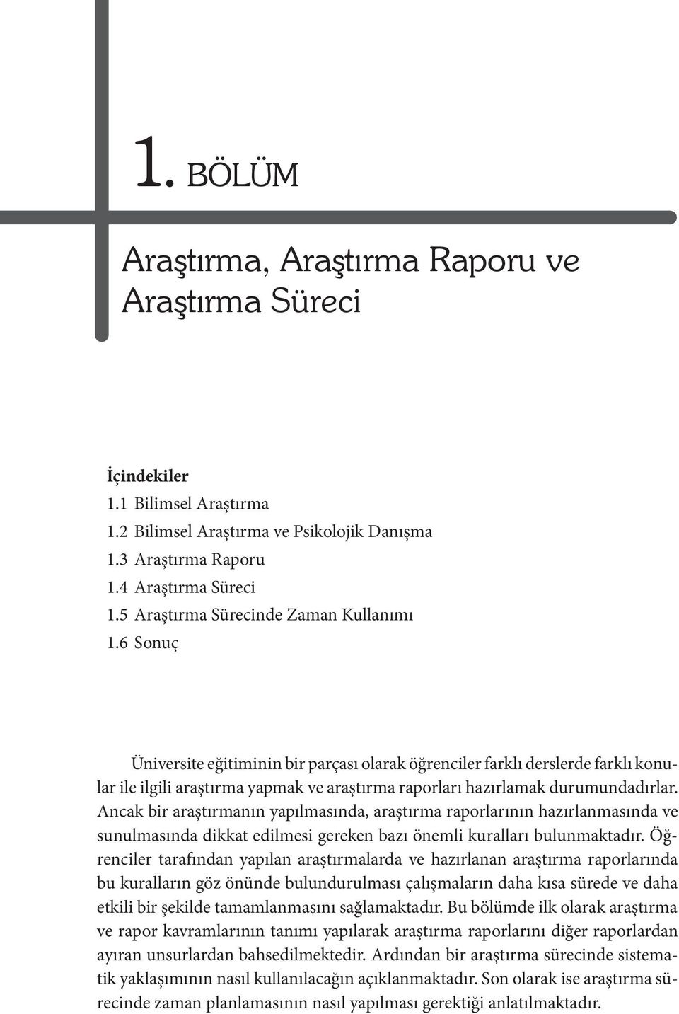 6 Sonuç Üniversite eğitiminin bir parçası olarak öğrenciler farklı derslerde farklı konular ile ilgili araştırma yapmak ve araştırma raporları hazırlamak durumundadırlar.