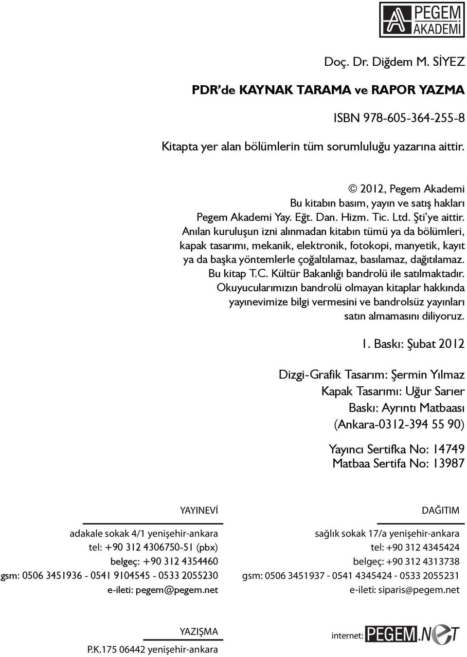 Anılan kuruluşun izni alınmadan kitabın tümü ya da bölümleri, kapak tasarımı, mekanik, elektronik, fotokopi, manyetik, kayıt ya da başka yöntemlerle çoğaltılamaz, basılamaz, dağıtılamaz. Bu kitap T.C.