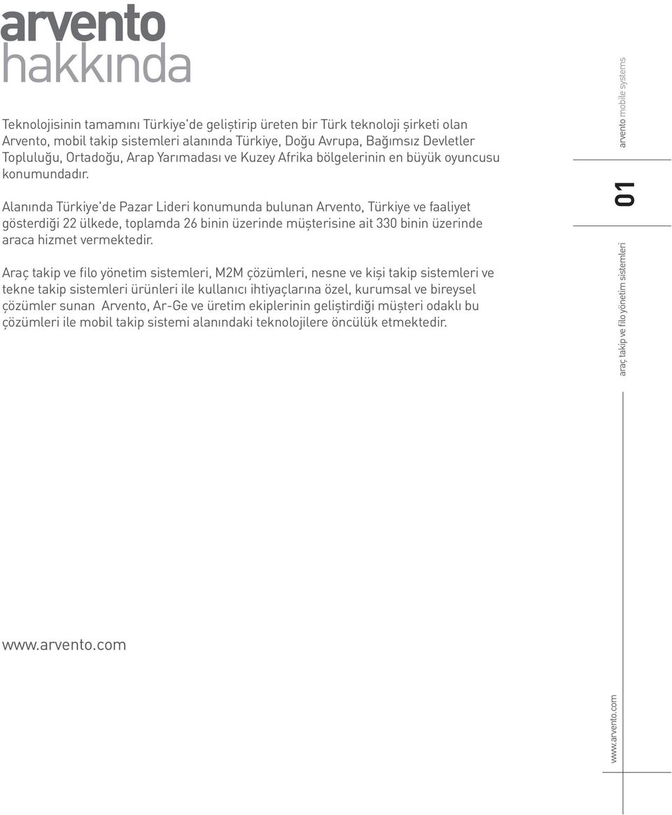 Alanında Türkiye'de Pazar Lideri konumunda bulunan Arvento, Türkiye ve faaliyet gösterdiği 22 ülkede, toplamda 26 binin üzerinde müşterisine ait 330 binin üzerinde araca hizmet vermektedir.