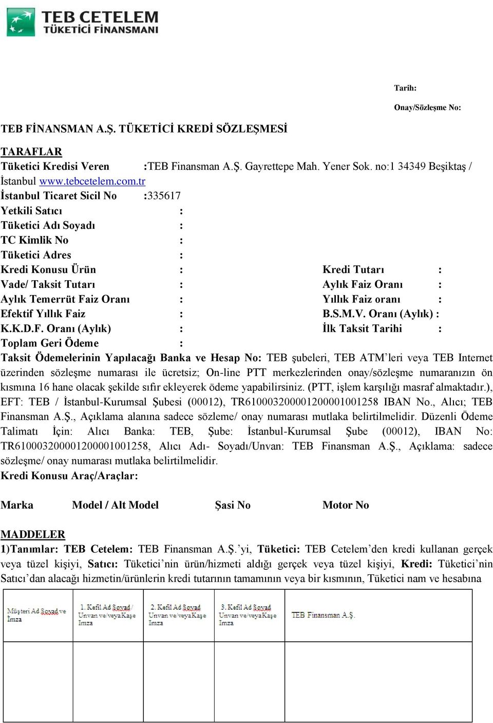 Faiz Oranı : Yıllık Faiz oranı : Efektif Yıllık Faiz : B.S.M.V. Oranı (Aylık) : K.K.D.F. Oranı (Aylık) : İlk Taksit Tarihi : Toplam Geri Ödeme : Taksit Ödemelerinin Yapılacağı Banka ve Hesap No: TEB