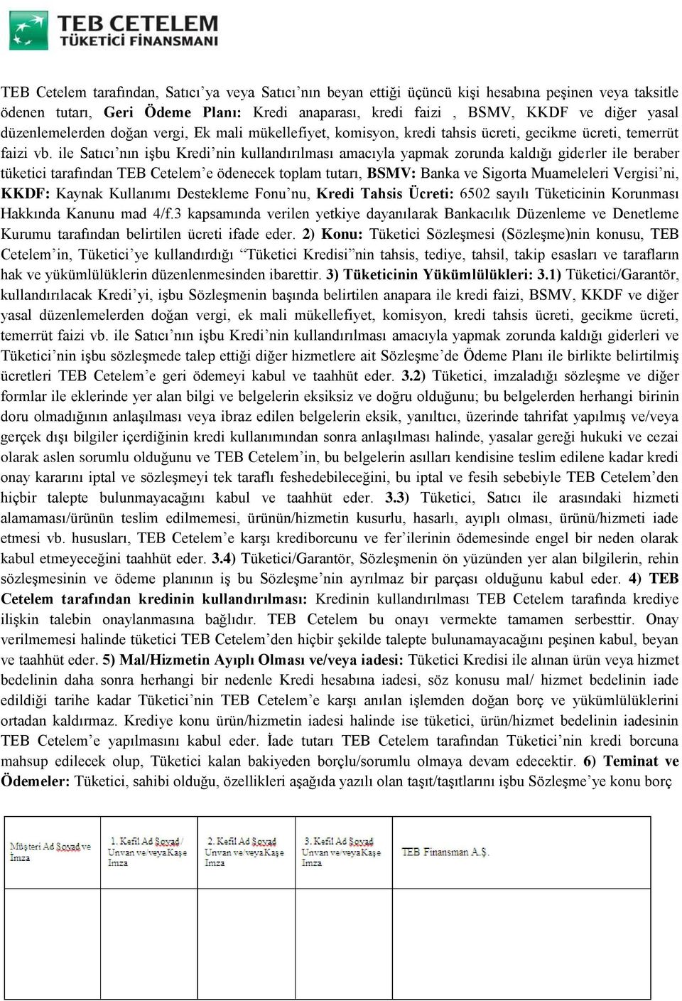 ile Satıcı nın işbu Kredi nin kullandırılması amacıyla yapmak zorunda kaldığı giderler ile beraber tüketici tarafından TEB Cetelem e ödenecek toplam tutarı, BSMV: Banka ve Sigorta Muameleleri Vergisi