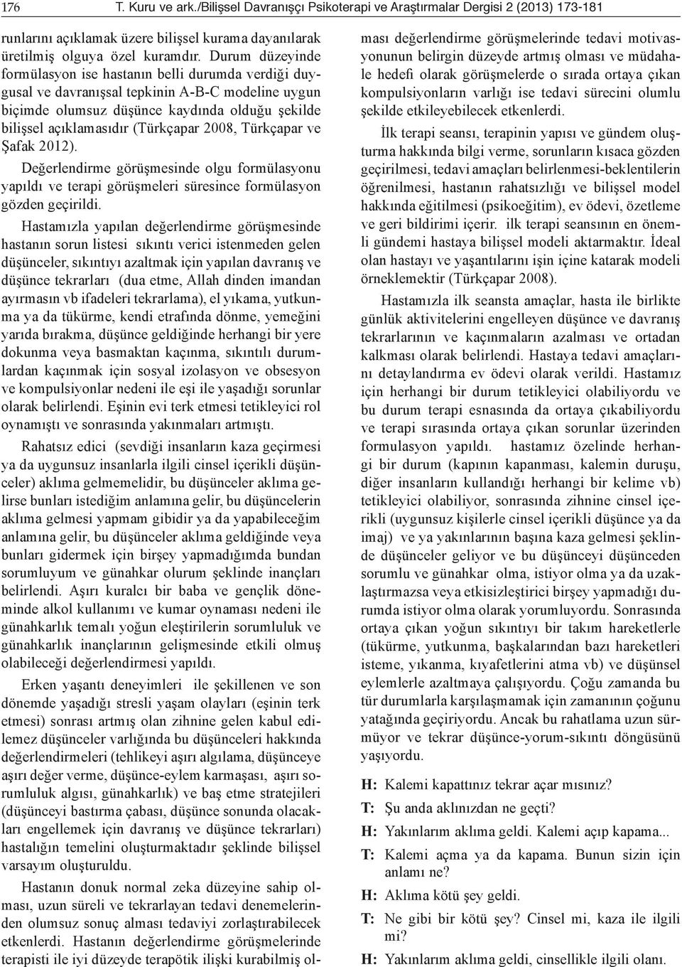 2008, Türkçapar ve Şafak 2012). Değerlendirme görüşmesinde olgu formülasyonu yapıldı ve terapi görüşmeleri süresince formülasyon gözden geçirildi.