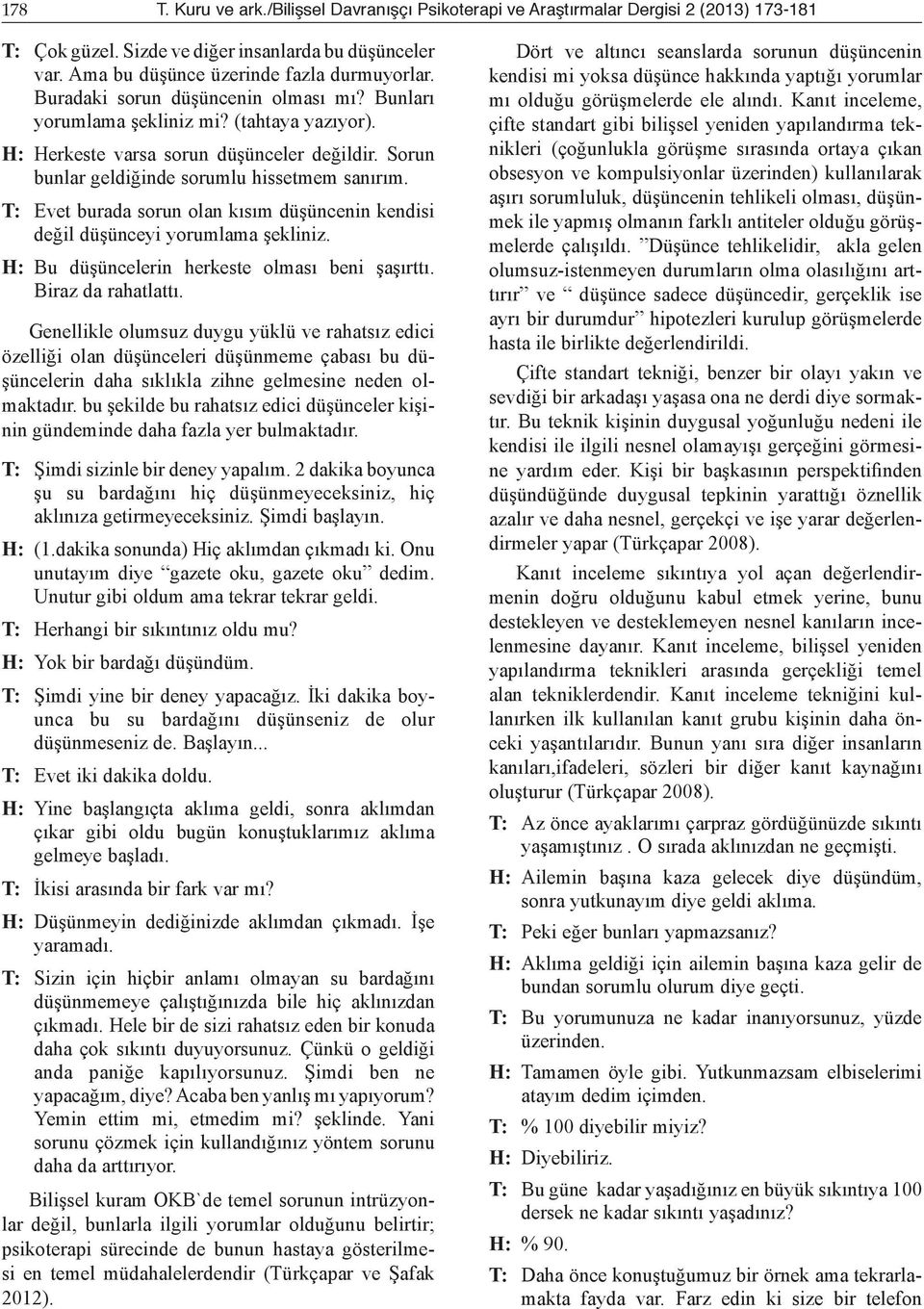 T: Evet burada sorun olan kısım düşüncenin kendisi değil düşünceyi yorumlama şekliniz. H: Bu düşüncelerin herkeste olması beni şaşırttı. Biraz da rahatlattı.