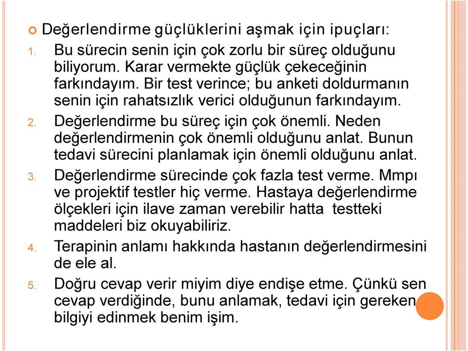 Bunun tedavi sürecini planlamak için önemli olduğunu anlat. 3. Değerlendirme sürecinde çok fazla test verme. Mmpı ve projektif testler hiç verme.