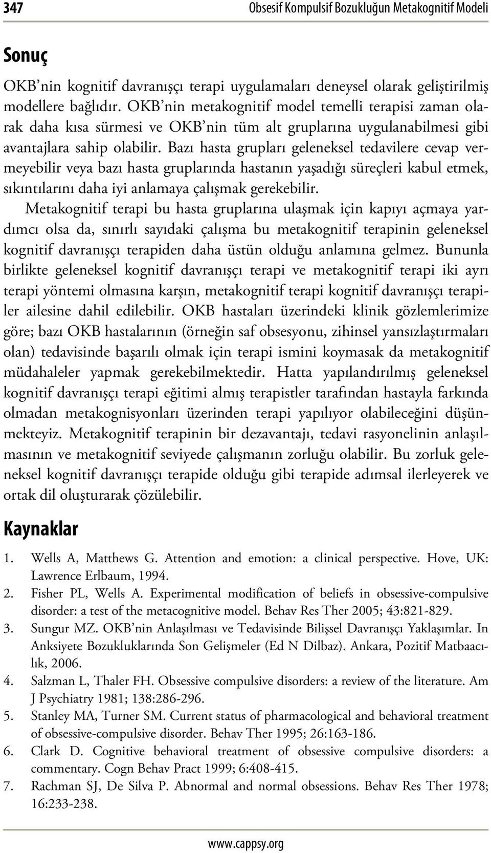 Bazı hasta grupları geleneksel tedavilere cevap vermeyebilir veya bazı hasta gruplarında hastanın yaşadığı süreçleri kabul etmek, sıkıntılarını daha iyi anlamaya çalışmak gerekebilir.