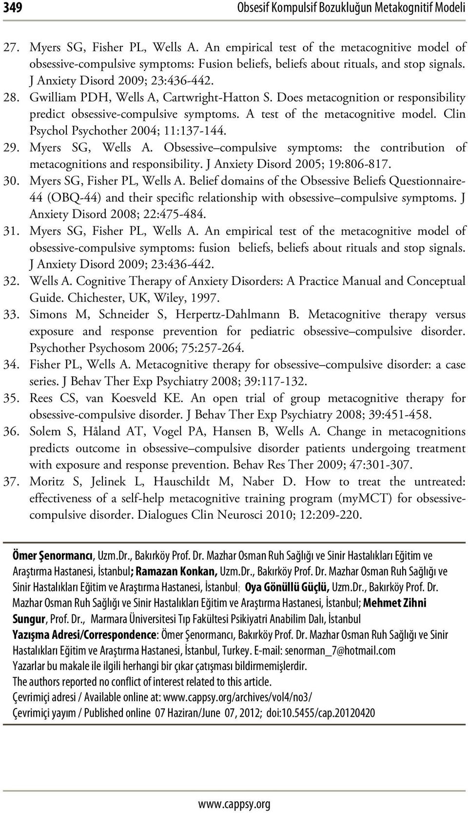 Gwilliam PDH, Wells A, Cartwright-Hatton S. Does metacognition or responsibility predict obsessive-compulsive symptoms. A test of the metacognitive model. Clin Psychol Psychother 2004; 11:137-144. 29.