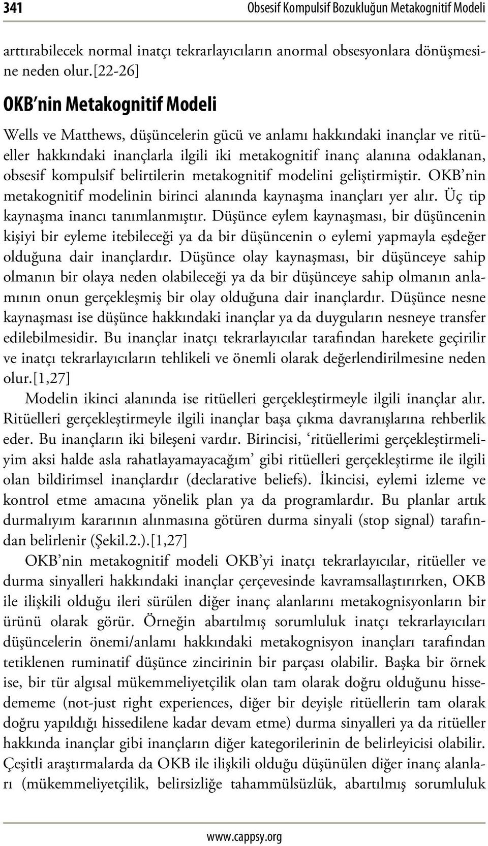 kompulsif belirtilerin metakognitif modelini geliştirmiştir. OKB nin metakognitif modelinin birinci alanında kaynaşma inançları yer alır. Üç tip kaynaşma inancı tanımlanmıştır.