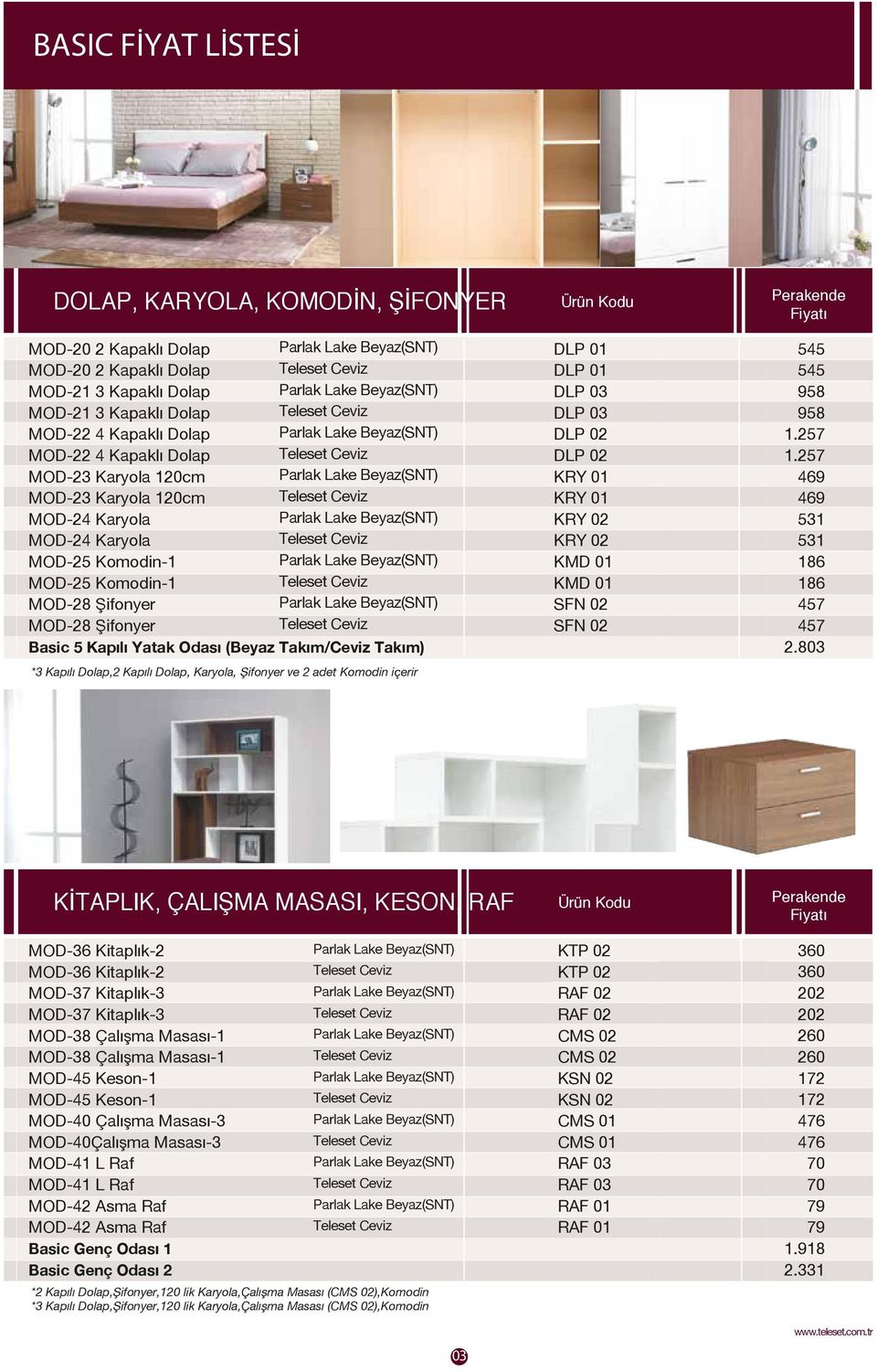 Kapılı Dolap,2 Kapılı Dolap, Karyola, Şifonyer ve 2 adet Komodin içerir DLP 01 DLP 01 DLP 03 DLP 03 DLP 02 DLP 02 KRY 01 KRY 01 KRY 02 KRY 02 KMD 01 KMD 01 SFN 02 SFN 02 Peşin 545 545 958 958 1.257 1.