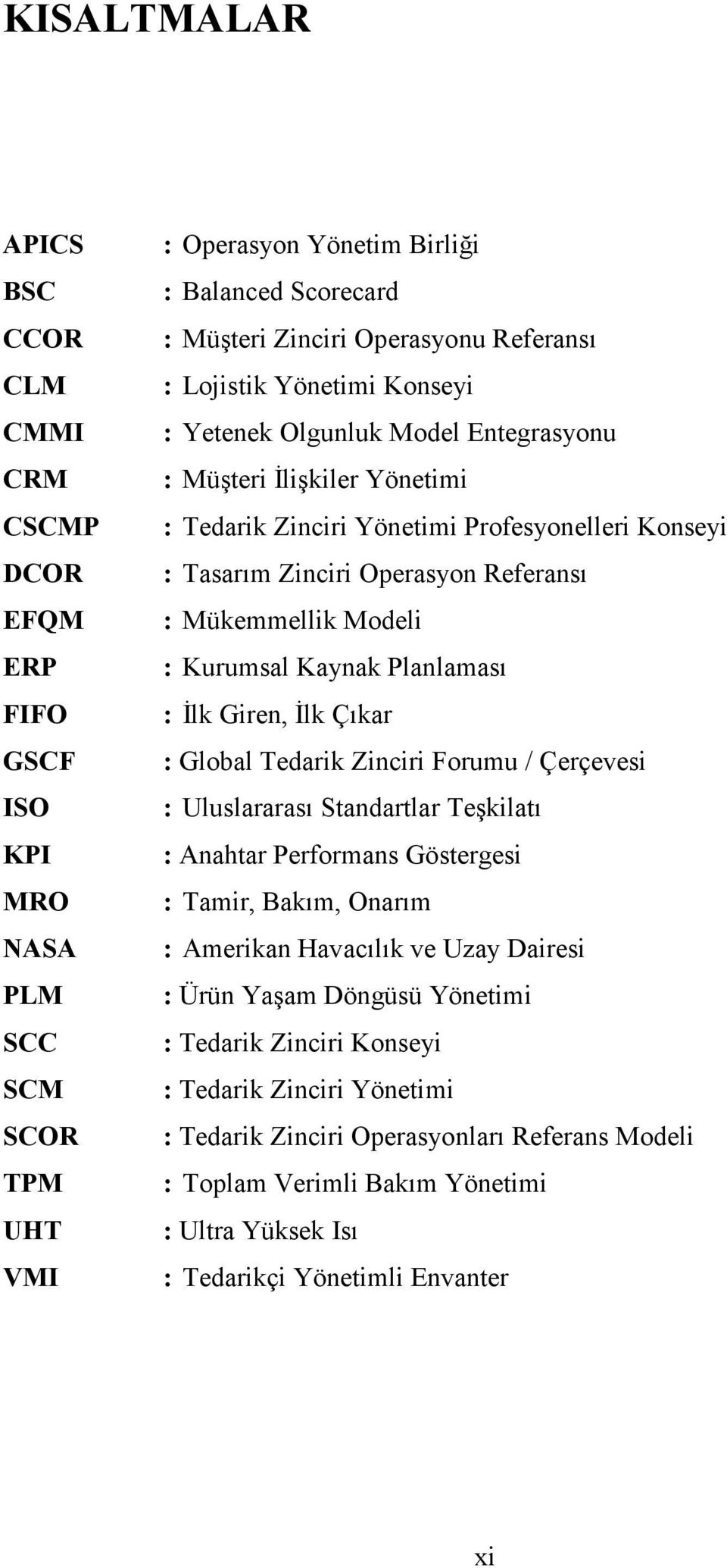 Mükemmellik Modeli : Kurumsal Kaynak Planlaması : İlk Giren, İlk Çıkar : Global Tedarik Zinciri Forumu / Çerçevesi : Uluslararası Standartlar Teşkilatı : Anahtar Performans Göstergesi : Tamir, Bakım,