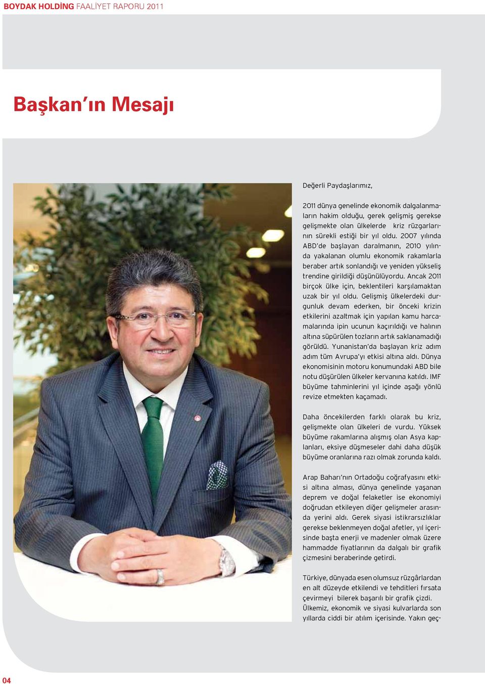 2007 yılında ABD de başlayan daralmanın, 2010 yılında yakalanan olumlu ekonomik rakamlarla beraber artık sonlandığı ve yeniden yükseliş trendine girildiği düşünülüyordu.