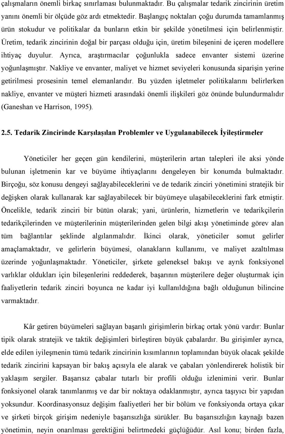 Üretim, tedarik zincirinin doğal bir parçası olduğu için, üretim bileşenini de içeren modellere ihtiyaç duyulur. Ayrıca, araştırmacılar çoğunlukla sadece envanter sistemi üzerine yoğunlaşmıştır.