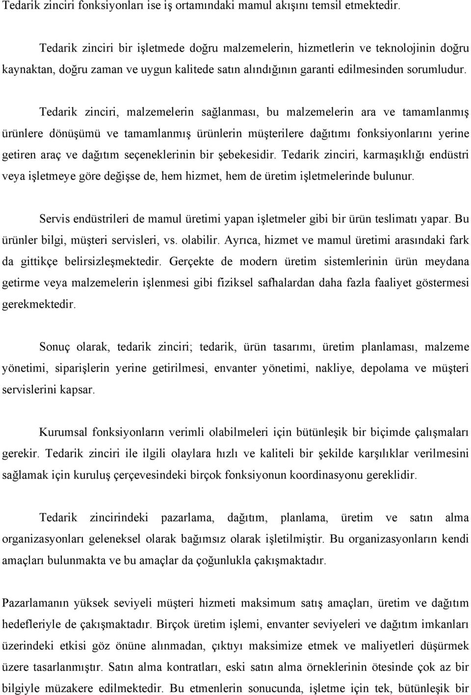 Tedarik zinciri, malzemelerin sağlanması, bu malzemelerin ara ve tamamlanmış ürünlere dönüşümü ve tamamlanmış ürünlerin müşterilere dağıtımı fonksiyonlarını yerine getiren araç ve dağıtım