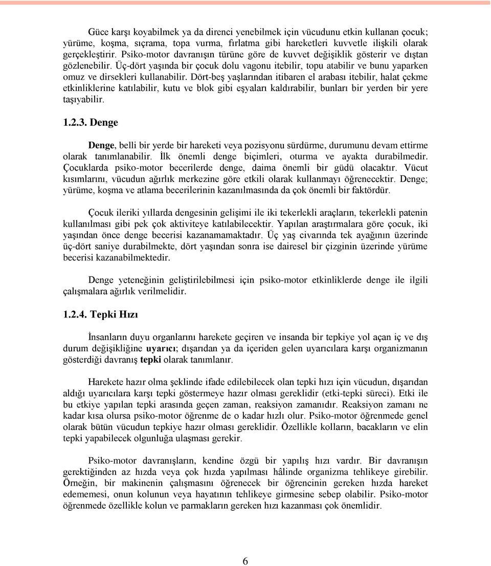 Dört-beş yaşlarından itibaren el arabası itebilir, halat çekme etkinliklerine katılabilir, kutu ve blok gibi eşyaları kaldırabilir, bunları bir yerden bir yere taşıyabilir. 1.2.3.