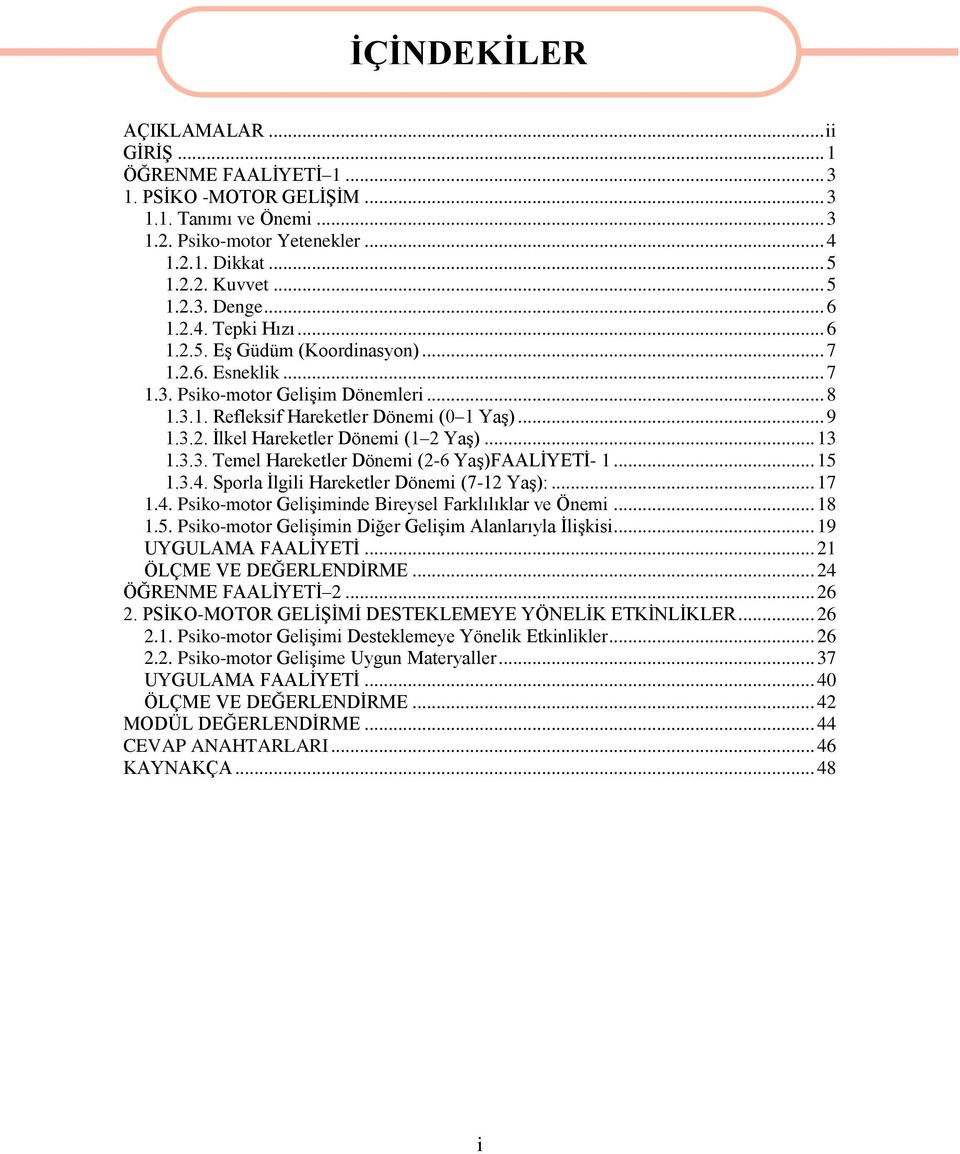 .. 13 1.3.3. Temel Hareketler Dönemi (2-6 Yaş)FAALİYETİ- 1... 15 1.3.4. Sporla İlgili Hareketler Dönemi (7-12 Yaş):... 17 1.4. Psiko-motor Gelişiminde Bireysel Farklılıklar ve Önemi... 18 1.5. Psiko-motor Gelişimin Diğer Gelişim Alanlarıyla İlişkisi.