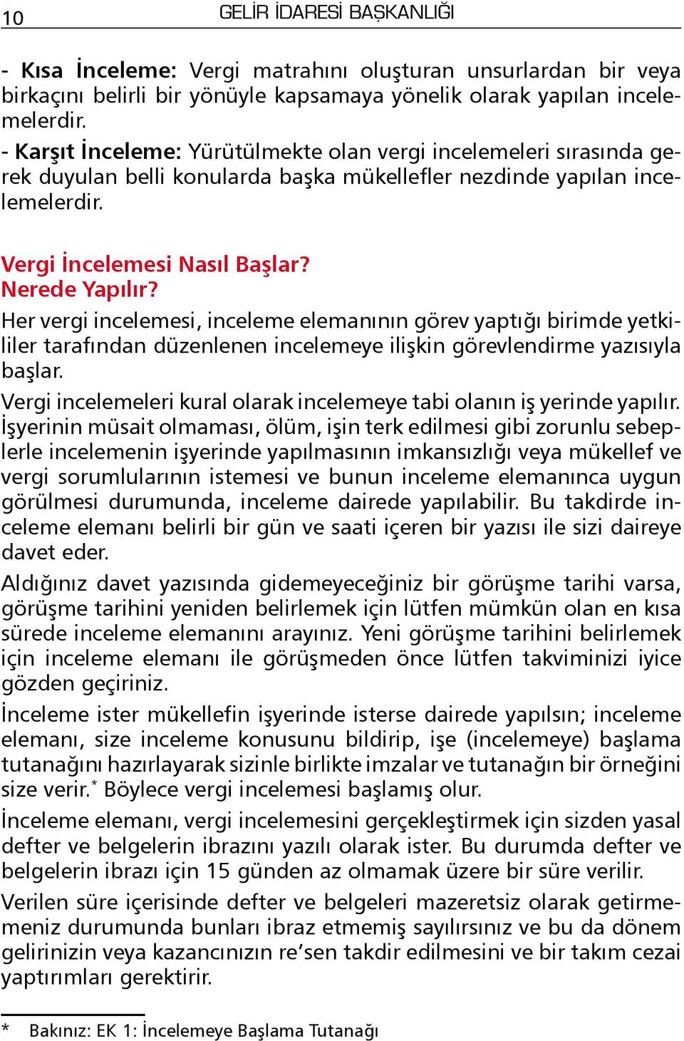 Her vergi incelemesi, inceleme elemanýnýn görev yaptýðý birimde yetkililer tarafýndan düzenlenen incelemeye iliþkin görevlendirme yazýsýyla baþlar.