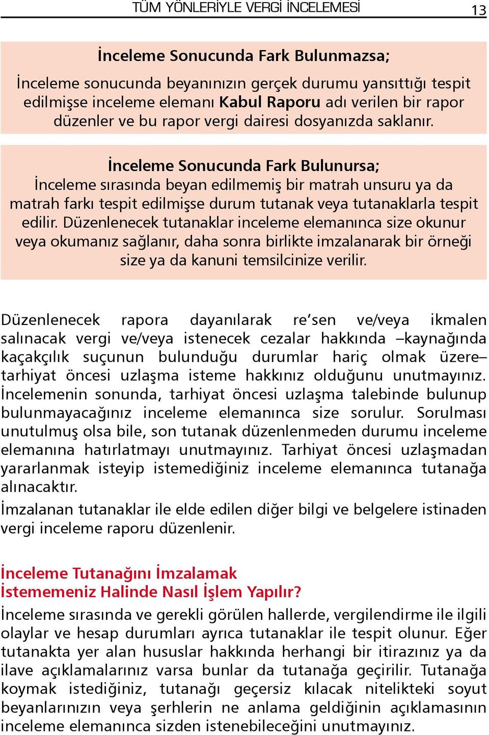 Ýnceleme Sonucunda Fark Bulunursa; Ýnceleme sýrasýnda beyan edilmemiþ bir matrah unsuru ya da matrah farký tespit edilmiþse durum tutanak veya tutanaklarla tespit edilir.