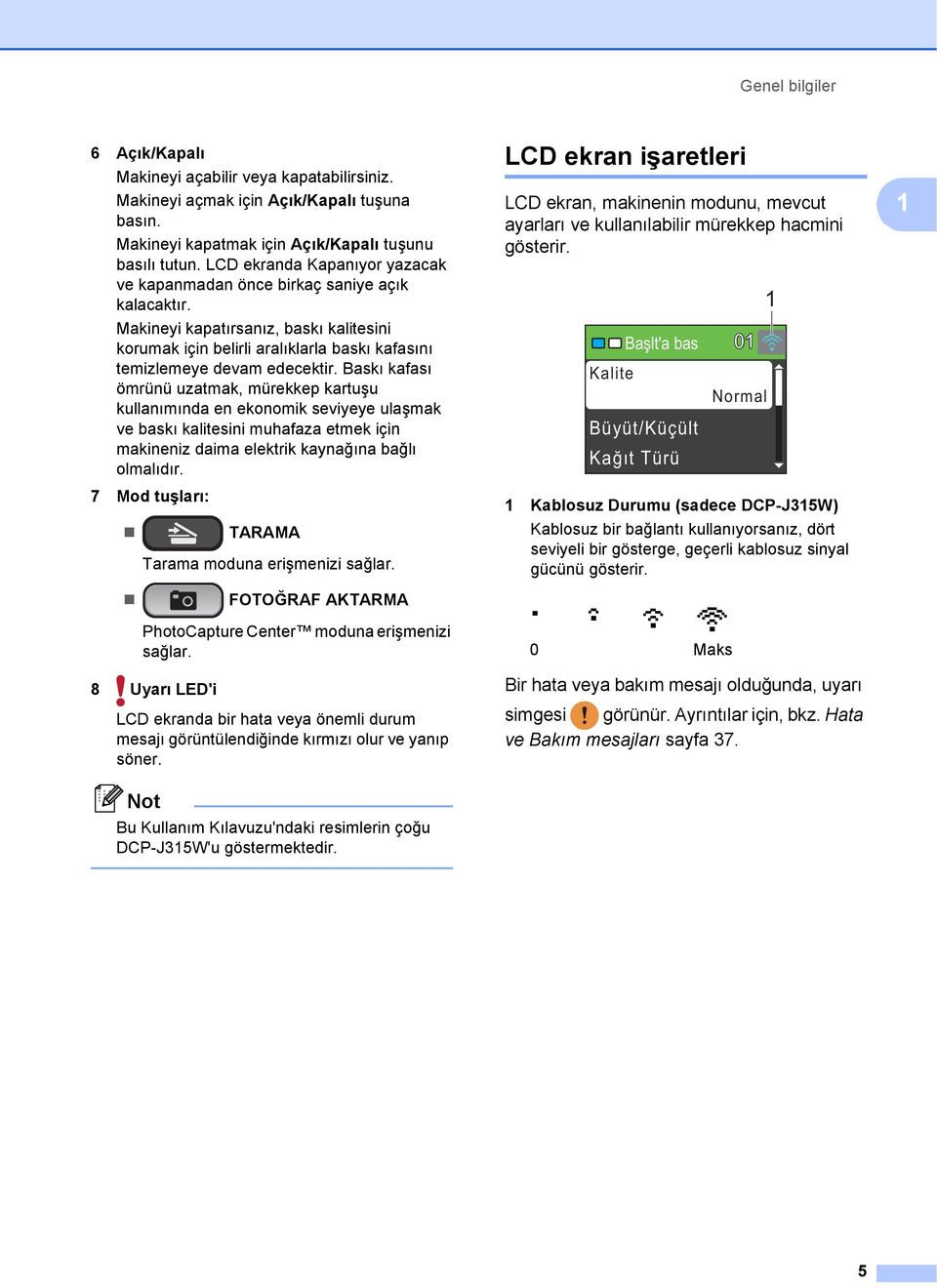 Baskı kafası ömrünü uzatmak, mürekkep kartuşu kullanımında en ekonomik seviyeye ulaşmak ve baskı kalitesini muhafaza etmek için makineniz daima elektrik kaynağına bağlı olmalıdır.